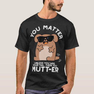 You Mutter Funny Positive Dog Pun T-Shirt