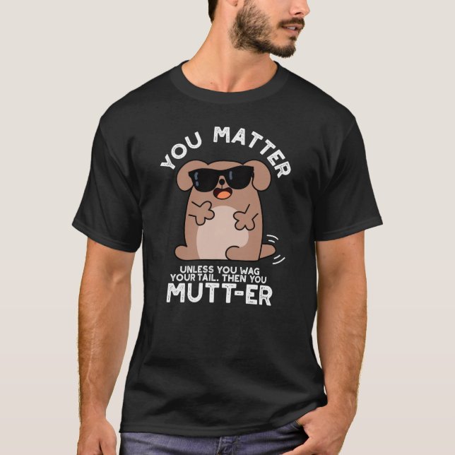 You Mutter Funny Positive Dog Pun  T-Shirt (Front)