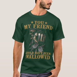 You My Friend Should Have Been Swallowed Skull T-Shirt