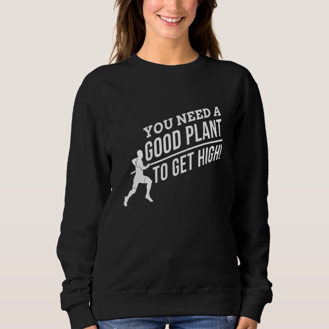 You nedd a Good Plant to get High for Pole Vault F Sweatshirt (Front)