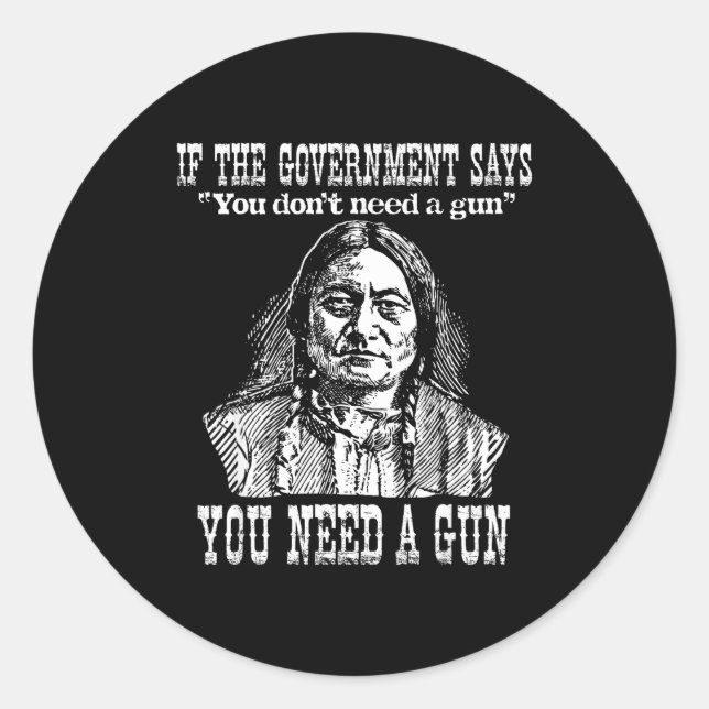You Need A Gun Sitting Bull Shirt Pro-2nd Amendmen Classic Round Sticker (Front)