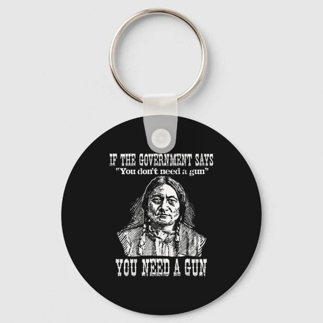 You Need A Gun Sitting Bull Shirt Pro-2nd Amendmen Key Ring (Front)