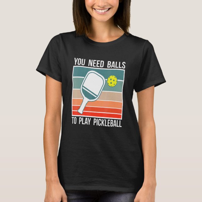 You Need Balls To Play Pickleball Player_2 T-Shirt (Front)