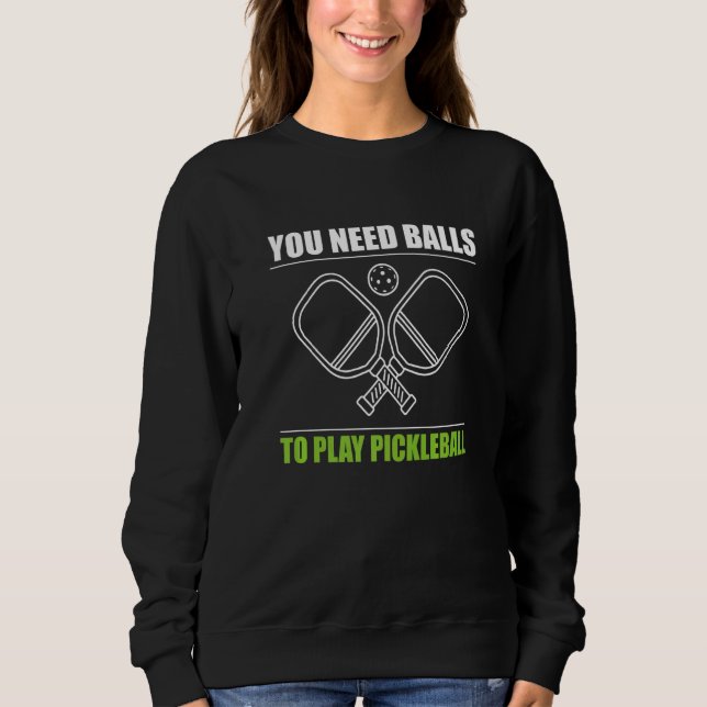 You Need Balls To Play Pickleball Player Premium_3 Sweatshirt (Front)