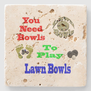 You Need Bowls To Play Lawn Bowls,    Stone Coaster