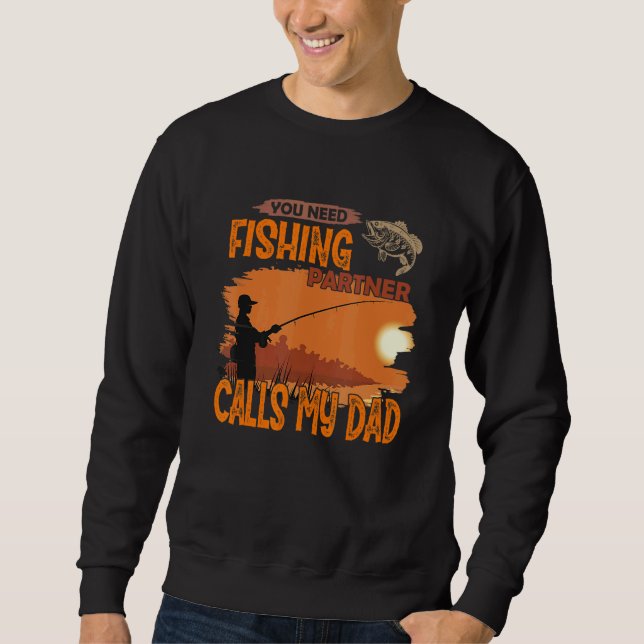 You need fishing partner Call me dad Sweatshirt (Front)