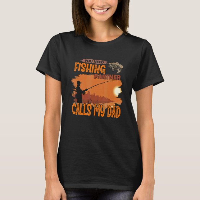 You need fishing partner Call me dad T-Shirt (Front)