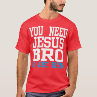 You need Jesus bro T-Shirt