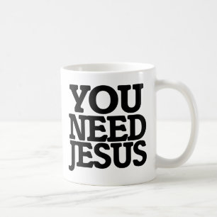 You need Jesus Coffee Mug