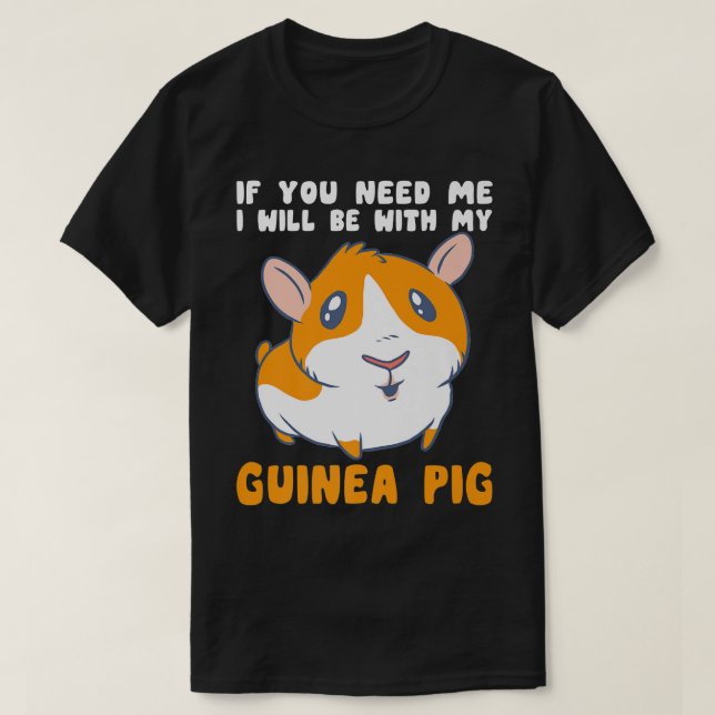 You Need Me Will Be With My Guinea Pig Men Woman G T-Shirt (Design Front)