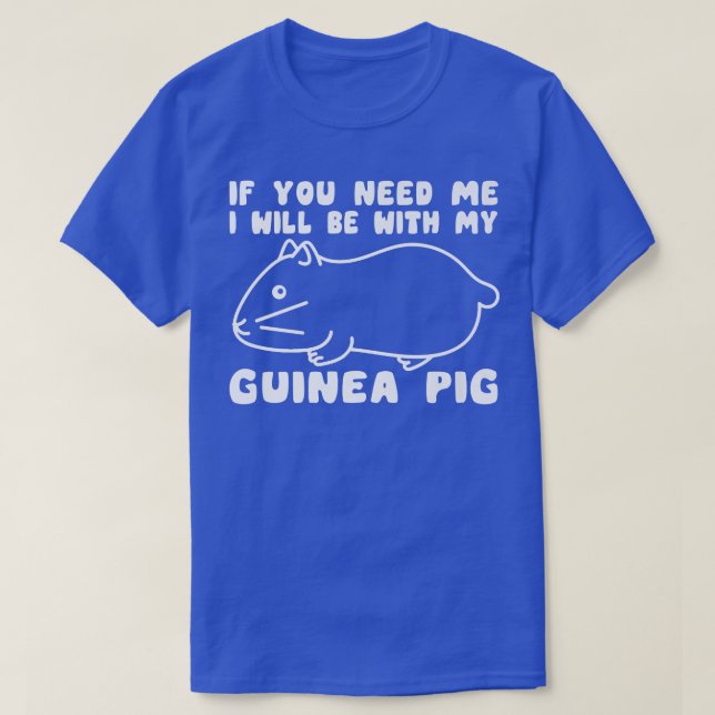 You Need Me Will Be With My Guinea Pig Men Woman G T-Shirt (Design Front)