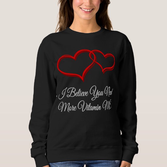 You Need More Vitamin ME  Valentines Day Humour Sweatshirt (Front)