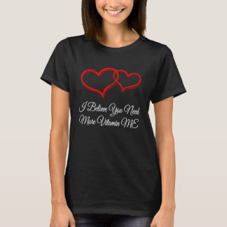 You Need More Vitamin ME  Valentines Day Humour T-Shirt