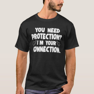 You Need Protection Im Your Connection Insurance C T-Shirt