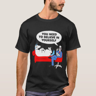 You need to believe in yours funny unicorn psychia T-Shirt