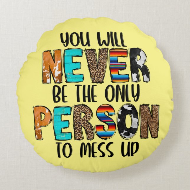 You Never Be The Only Person To Mess Up Round Cushion (Front)