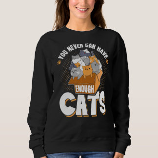 You Never Can Have Enough Cats Funny Cat Owner Sweatshirt
