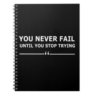 you never fail until you stop trying motivational notebook