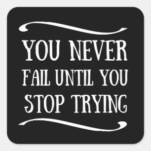 You never fail until you stop trying motivational square sticker