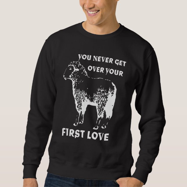 You never get over your First Love Funny Sarcastic Sweatshirt (Front)