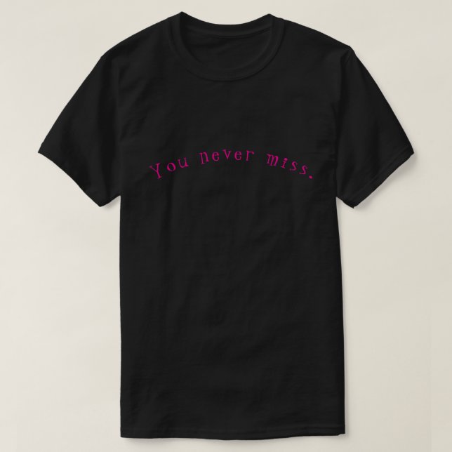 You never miss. T-Shirt (Design Front)