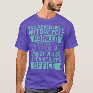 You Never See A Motorcycle Parked Outside A Psychi T-Shirt