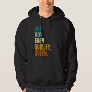 You Not Even Qualify Queen Funny Viral Quote Hoodie