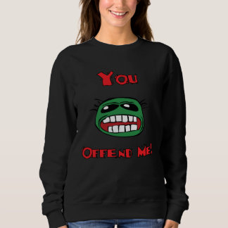 You Offend Me Humour For The Eternal Concert Sweatshirt