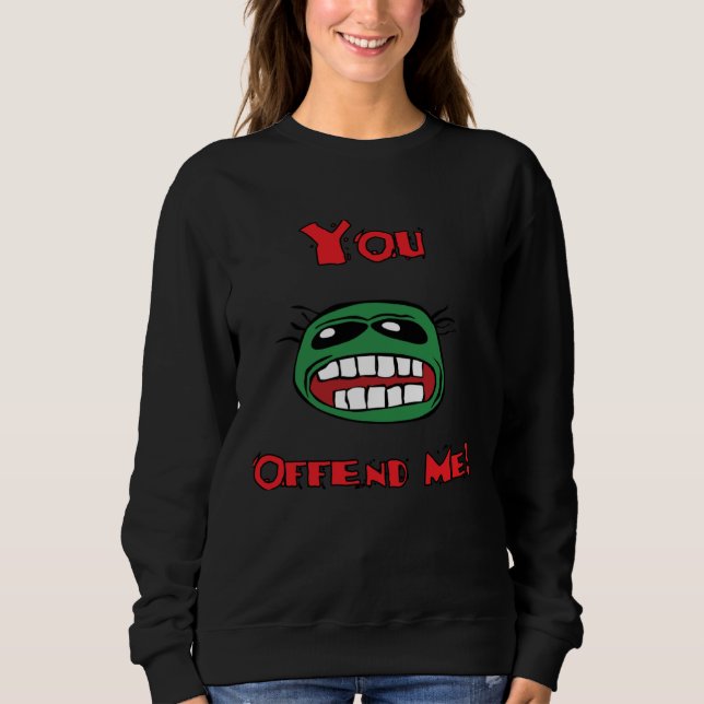 You Offend Me Humour For The Eternal Concert Sweatshirt (Front)
