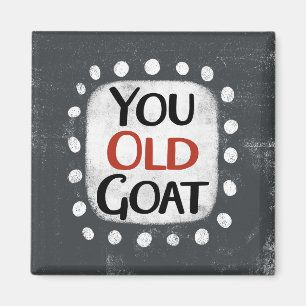 You Old Goat Refrigerator Magnet