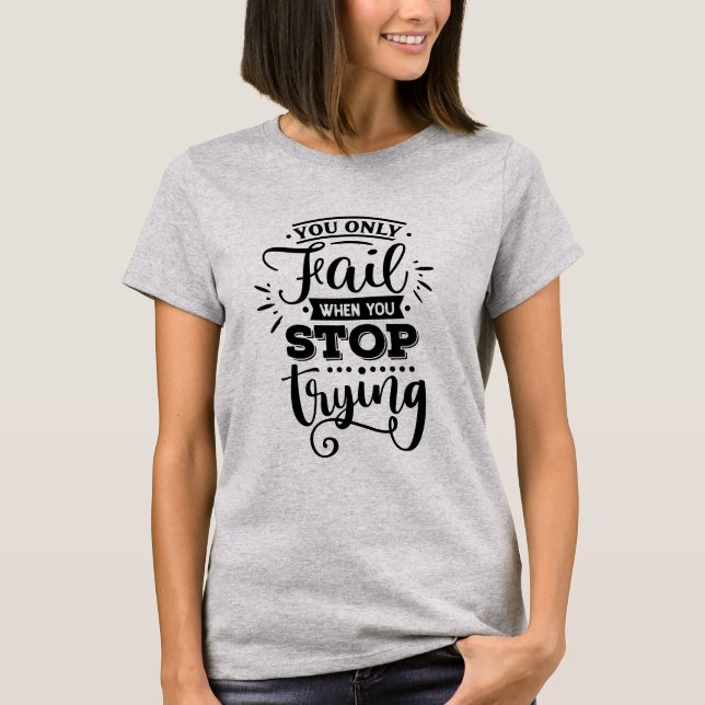 You Only Fail When You Stop Trying T-Shirt (Front)
