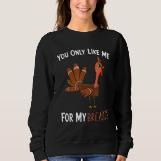 You Only Like Me For My Breasts Funny Turkey Thank Sweatshirt