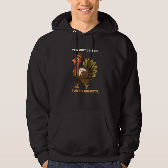 You Only Like Me For My Breasts Thanksgiving Turke Hoodie (Front)