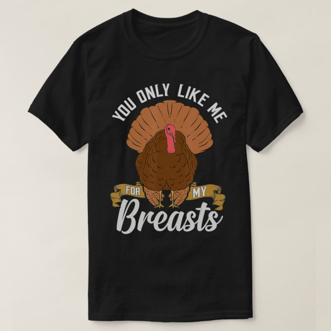You Only Like Me For My Breasts Turkey Hunting  T-Shirt (Design Front)