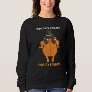 You Only Like Me For My Breasts Turkey Thanksgivi Sweatshirt