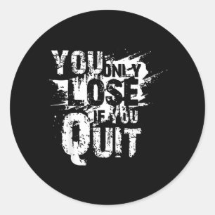 You Only Lose If You Quit Classic Round Sticker