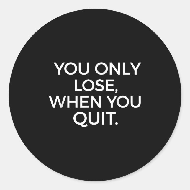 You Only Lose When You Quit Motivational Motivatio Classic Round Sticker (Front)