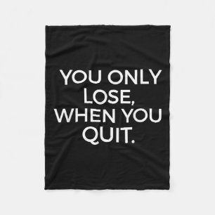 You Only Lose When You Quit Motivational Motivatio Fleece Blanket