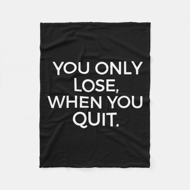 You Only Lose When You Quit Motivational Motivatio Fleece Blanket (Front)