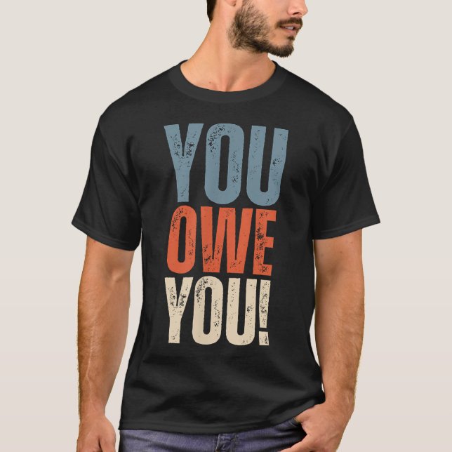 You Owe You - Nobody Owes You Anything - Motivatio T-Shirt (Front)