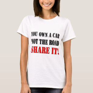 You Own A Car Not The Road Share It T-Shirt