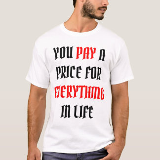 You Pay a Price for Everything  T-Shirt
