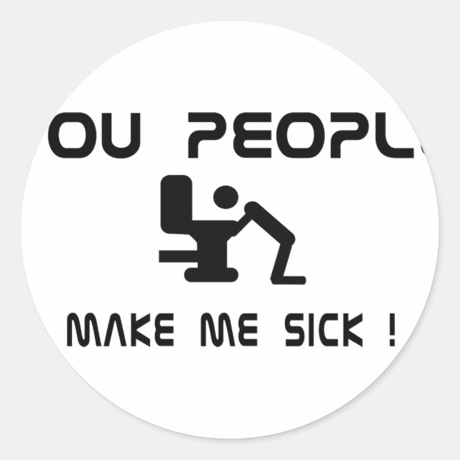 you people make me sick classic round sticker (Front)