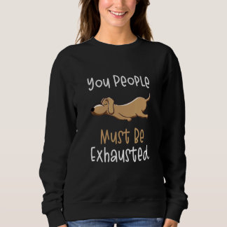 You People Must Be Exhausted  Dog  Quotes 1 Sweatshirt