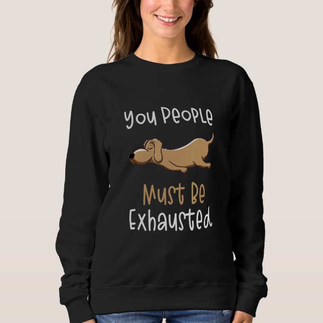 You People Must Be Exhausted  Dog  Quotes 1 Sweatshirt (Front)