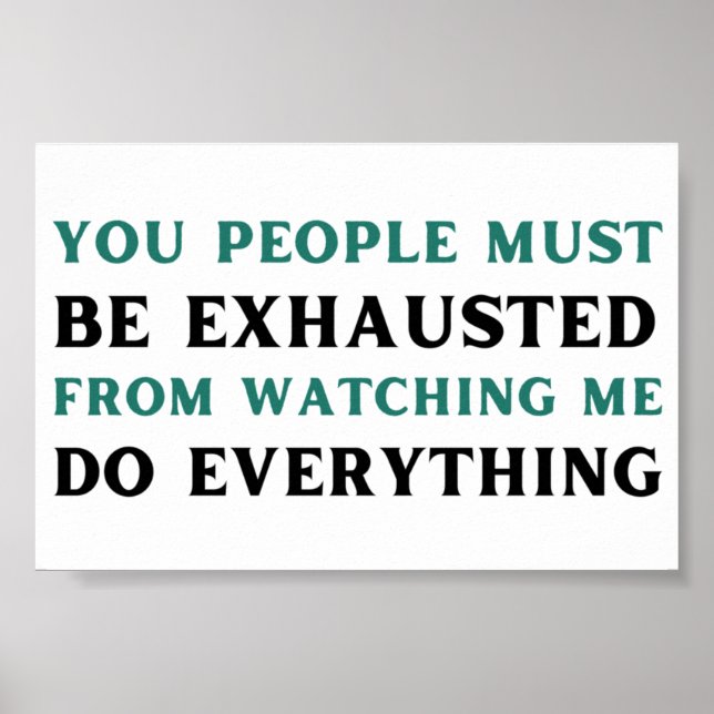 You people must be exhausted from watching me do poster (Front)