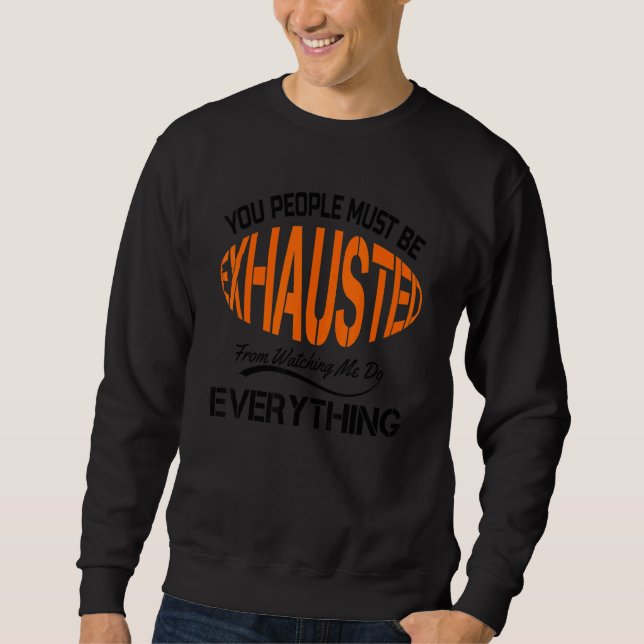 You People Must Be Exhausted Sarcastic Humour   Em Sweatshirt (Front)