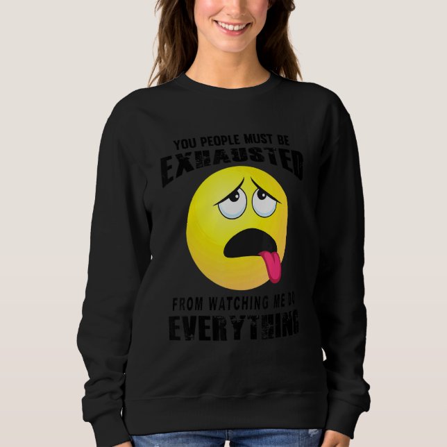 You People Must Be Exhausted Sarcastic Humour  Gra Sweatshirt (Front)