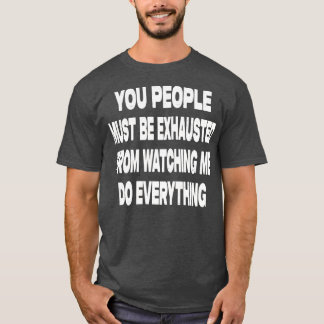 You People Must Be Exhausted T-Shirt
