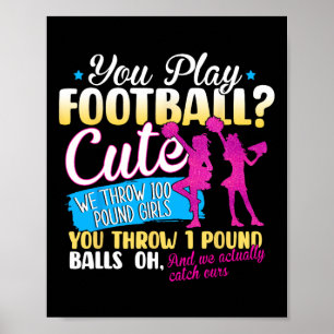 You Play Football Cute We Throw 100 Pound Girls Ch Poster